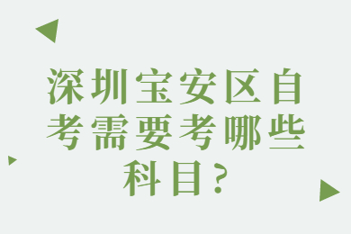 深圳宝安区自考需要考哪些科目?