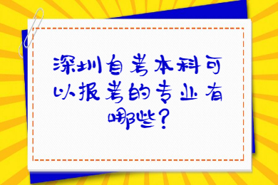 深圳自考本科可以报考的专业有哪些?