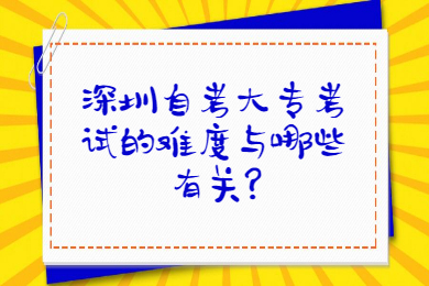 深圳自考大专考试的难度与哪些有关?