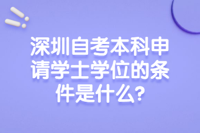 深圳自考本科申请学士学位的条件是什么?