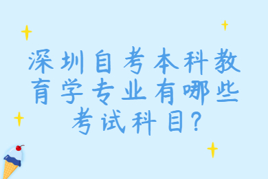 深圳自考本科教育学专业有哪些考试科目?