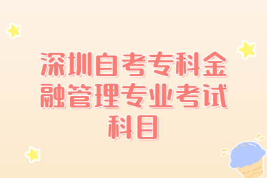 深圳自考专科金融管理专业考试科目