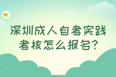 深圳成人自考实践考核怎么报名?