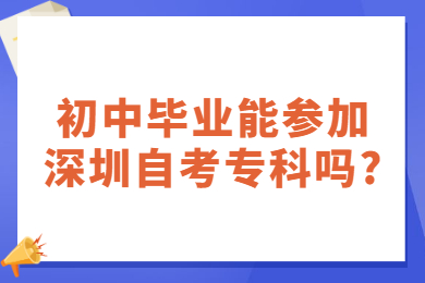 初中毕业能参加深圳自考专科吗?