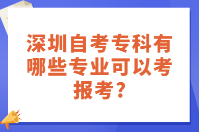 深圳自考专科有哪些专业可以考报考?